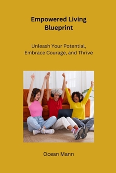 Paperback Empowered Living Blueprint: Unleash Your Potential, Embrace Courage, and Thrive Book