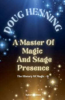 Doug Henning A Master Of Magic And Stage Presence (The History of Magic)