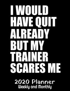 Paperback I Would Have Quit But My Trainer Scares Me 2020 Planner: Fitness Lover Planner - 2020 Daily Weekly and Monthly Planner - Workout 2020 Planner - Calend Book