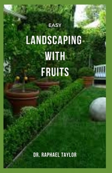 Paperback Easy Landscaping with Fruits: Everything You Need To Know About Landscaping With Fruit Book