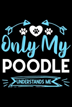 Paperback Only my poodle understands me: Cute poodle lovers notebook journal or dairy - poodle Dog owner appreciation gift - Lined Notebook Journal (6"x 9") Book