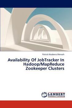 Paperback Availability of Jobtracker in Hadoop/Mapreduce Zookeeper Clusters Book