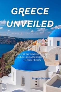 Paperback Greece unveiled: Discover the Timeless Wonders, Culture, and Adventures of the Hellenic Realm Book