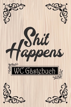 Shit Happens WC Gästebuch: Lustiges Klo Gästebuch für WC Besucher| Perfektes Gastgeschenk für Familie oder Verwandte zum Einzug, Richtfest oder zur Einweihungsfeier (German Edition)