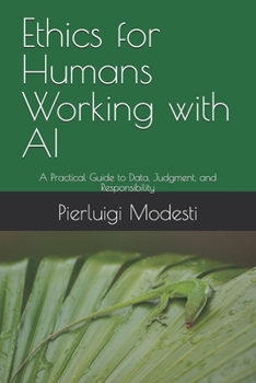 Paperback Ethics for Humans Working with AI: A Practical Guide to Data, Judgment, and Responsibility Book