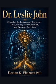 Paperback Dr. Leslie john: Exploring the Behavioural Science of Trust, Privacy, Communication, and Everyday Decisions Book