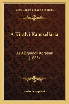 Paperback A Kiralyi Kanczellaria: Az A rpadok Koraban (1885) [Hungarian] Book