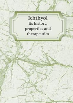Paperback Ichthyol Its History, Properties and Therapeutics Book