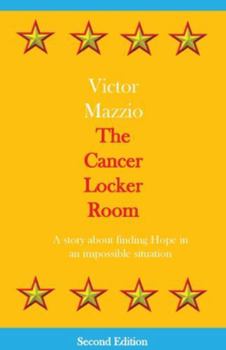 Cancer Locker Room : A Story about Finding Hope in an Impossible Situation