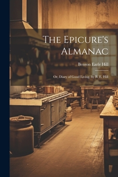 Paperback The Epicure's Almanac; Or, Diary of Good Living, by B. E. Hill Book