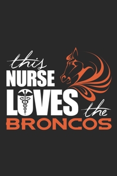 Paperback This Nurse Loves the Broncos / Funny Notebook for Football, Broncos Journal gift: Lined Notebook / Journal Gift, 100 Pages, 6x9, Soft Cover, Matte Fin Book