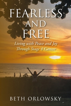 Paperback Fearless and Free: Living with Peace and Joy Through Stage 4 Cancer Book