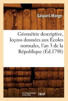 Paperback Géométrie Descriptive, Leçons Données Aux Écoles Normales, l'An 3 de la République, (Éd.1798) [French] Book