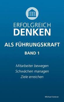 Paperback Erfolgreich denken als F?hrungskraft (Band 1): Mitarbeiter bewegen, Schw?chen managen, Ziele erreichen. [German] Book