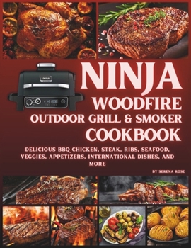 Paperback Ninja Woodfire Outdoor Grill & Smoker Cookbook: Delicious Recipes for BBQ Chicken, Steak, Ribs, Seafood, Veggies, Appetizers, International Dishes, an Book