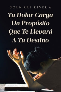Paperback Tu Dolor Carga Un Propósito Que Te Llevará A Tu Destino [Spanish] Book