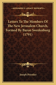Letters To The Members Of The New Jerusalem Church, Formed By Baron Swedenborg (1791)