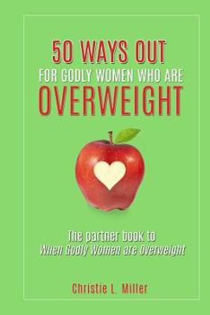 Paperback 50 Ways Out For Godly Women Who Are Overweight: A Partner Book to When Godly Women Are Overweight Book