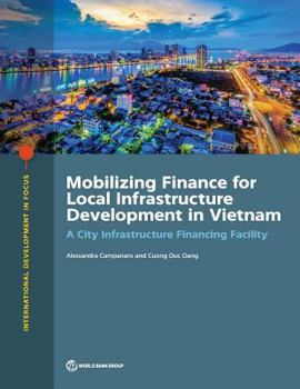 Paperback Mobilizing Finance for Local Infrastructure Development in Vietnam: A City Infrastructure Financing Facility Book