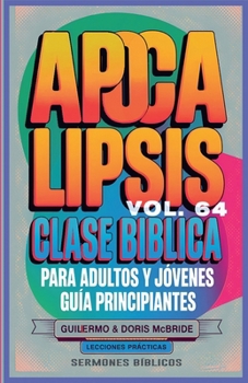 Clase Bíblica para Adultos y Jóvenes: Guía Principiantes - Apocalipsis (Clase Bíblica Dominical Para Jóvenes Y Adultos) (Spanish Edition)