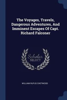 Paperback The Voyages, Travels, Dangerous Adventures, And Imminent Escapes Of Capt. Richard Falconer Book