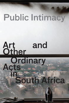 Paperback Public Intimacy: Art and Other Ordinary Acts in South Africa Book