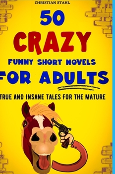 Hardcover 50 Crazy Funny Short Novels for Adults: True and Insane Tales for the Mature Book