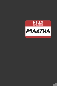 Hello My Name Is Martha Notebook: Lined Journal, 120 Pages, 6 x 9, Affordable Name Tag Gift For Friendly People Journal Matte Finish