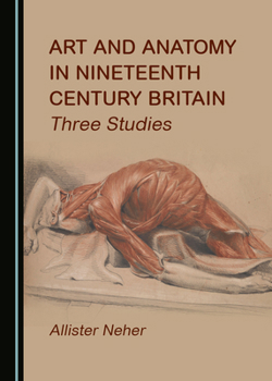 Hardcover Art and Anatomy in Nineteenth Century Britain: Three Studies Book