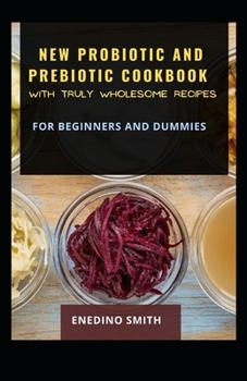 Paperback New Probiotic And Prebiotic Cookbook With Truly Wholesome Recipes For Beginners And Dummies Book