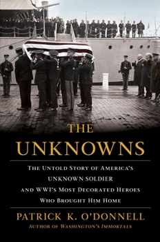 Paperback The Unknowns: The Untold Story of America's Unknown Soldier and Wwi's Most Decorated Heroes Who Brought Him Home Book