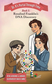 Book 5 - Rosalind Franklin's DNA Discovery: Dr. K's Portal Through Time