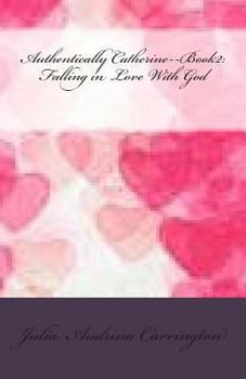 Paperback Authentically Catherine--Book2: Falling in Love With God Book