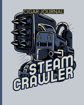 Steam Crawler Cigar Journal: Aficionado - Cigar Bar Gift - Cigarette Notebook - Humidor - Rolled Bundle - Flavors - Strength - Cigar Band - Stogies and Mash - Earthy