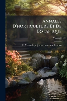 Annales D'horticulture Et De Botanique: Ou Flore Des Jardins Du Royaume Des Pays-bas, Et Histoire Des Plantes Cultivées Et Ornamentales Les Plus ... En Amérique Et Du Japon, Volume 3...
