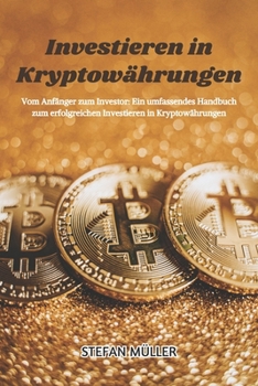 Paperback Investieren in Kryptowährungen: Vom Anfänger zum Investor: Ein umfassendes Handbuch zum erfolgreichen Investieren in Kryptowährungen [German] Book