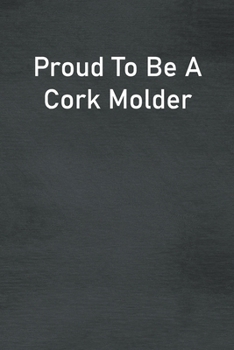 Paperback Proud To Be A Cork Molder: Lined Notebook For Men, Women And Co Workers Book