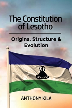 The Constitution of Lesotho: Origins, Structure, & Evolution (The Constitutions of Southern African Countries)