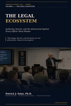 The Legal Ecosystem: Authority, Search, and the Adversarial System Every Officer Must Master