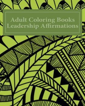 Paperback Adult Coloring Books Leadership Affirmations: Over 40 Unique Pattern Designs With Leadership Affirmations Book