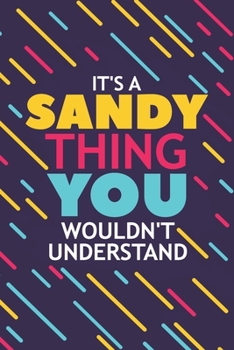 IT'S A SANDY THING YOU WOULDN'T UNDERSTAND: Lined Notebook / Journal Gift, 120 Pages, 6x9, Soft Cover, Glossy Finish