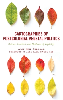 Hardcover Cartographies of Postcolonial Vegetal Politics: Deleuze, Guattari, and Mathema of Vegetality Book