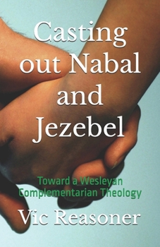 Paperback Casting out Nabal and Jezebel: Toward a Wesleyan Complementarian Theology Book