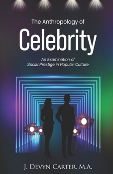 Paperback The Anthropology of Celebrity: An Examination of Social Prestige in Popular Culture Book