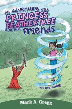 Paperback An Adventure with Princess Feathertree and Her Friends: The Beginning Book