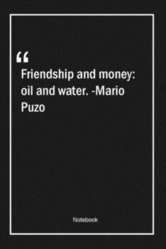 Paperback Friendship and money: oil and water. -Mario Puzo: Lined Gift Notebook With Unique Touch - Journal - Lined Premium 120 Pages -money Quotes- Book