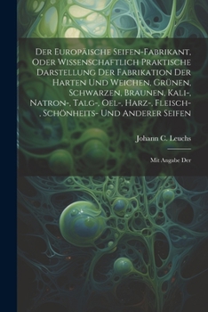 Paperback Der Europäische Seifen-fabrikant, Oder Wissenschaftlich Praktische Darstellung Der Fabrikation Der Harten Und Weichen, Grünen, Schwarzen, Braunen, Kal Book