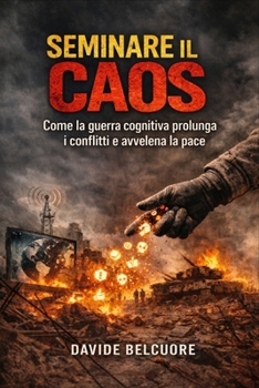 SEMINARE IL CAOS: come la guerra cognitiva prolunga i conflitti e avvelena la pace. (Italian Edition)