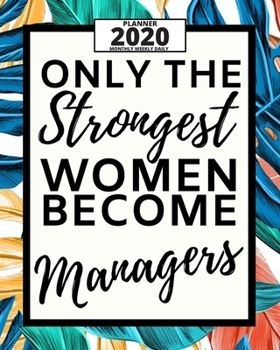 Only The Strongest Women Become Managers: 2020 Planner For Manager, 1-Year Daily, Weekly And Monthly Organizer With Calendar, Appreciation Gift Idea For Managers (8" x 10")