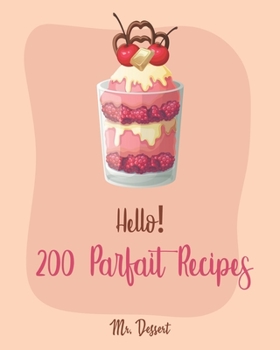 Paperback Hello! 200 Parfait Recipes: Best Parfait Cookbook Ever For Beginners [Trifle Recipes, Sundae Cookbook, Lemon Desserts Cookbook, Blackberry Recipes Book